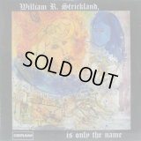 WILLIAM R. STRICKLAND / William R. Strickland, Is Only The Name