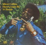 ALBERT COLLINS / There's Gotta Be A Change