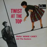 画像: WAILIN' HOWIE CASEY & THE SENIORS / Twist At The Top