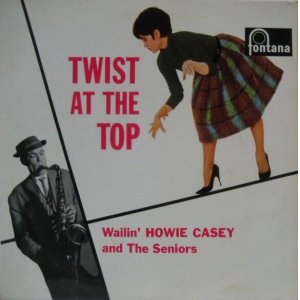 画像: WAILIN' HOWIE CASEY & THE SENIORS / Twist At The Top